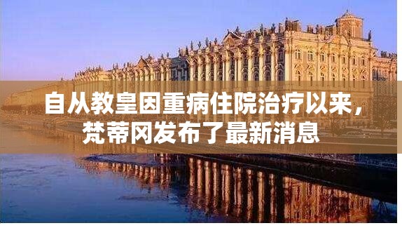 自从教皇因重病住院治疗以来，梵蒂冈发布了最新消息